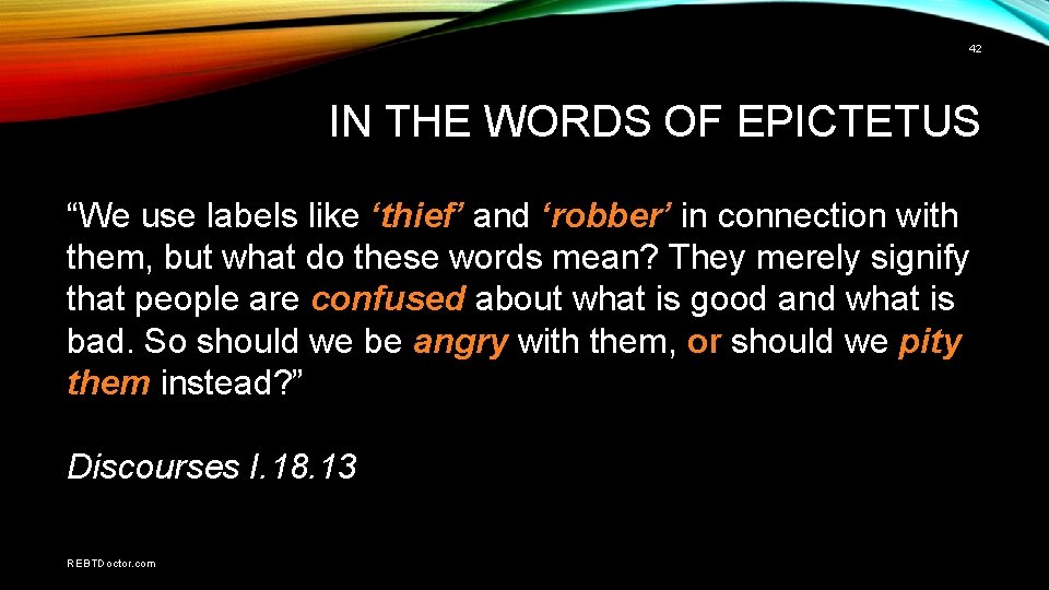 42 IN THE WORDS OF EPICTETUS “We use labels like ‘thief’ and ‘robber’ in