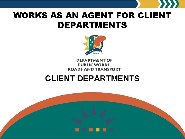 WORKS AS AN AGENT FOR CLIENT DEPARTMENTS 40 