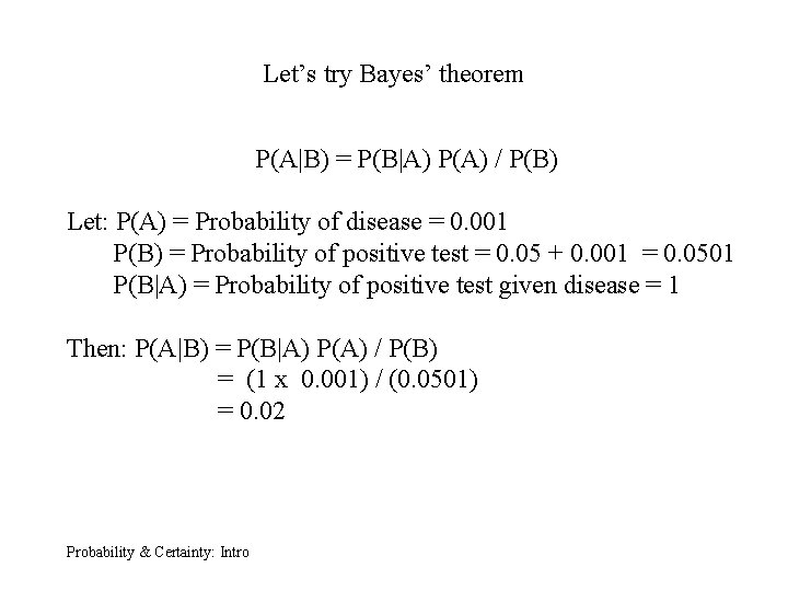 Let’s try Bayes’ theorem P(A|B) = P(B|A) P(A) / P(B) Let: P(A) = Probability