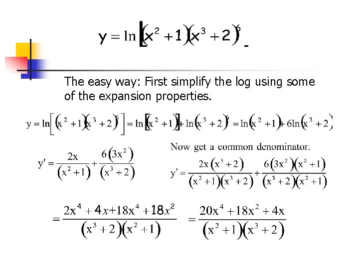 The easy way: First simplify the log using some of the expansion properties. The easy way: First simplify the log using some of the expansion properties.