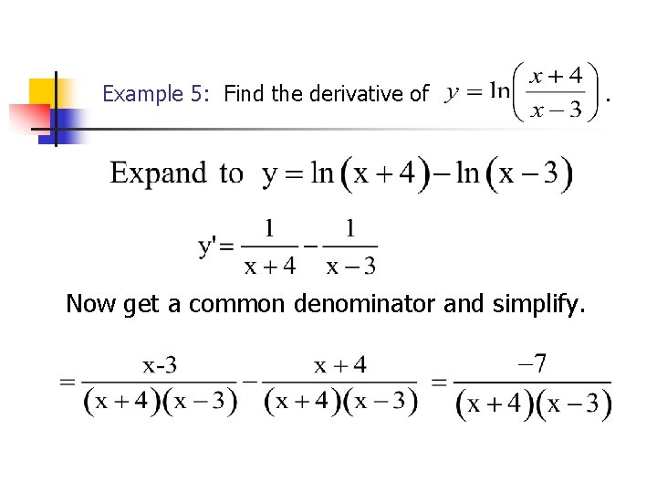 Example 5: Find the derivative of Now get a common denominator and simplify. . Example 5: Find the derivative of Now get a common denominator and simplify. .
