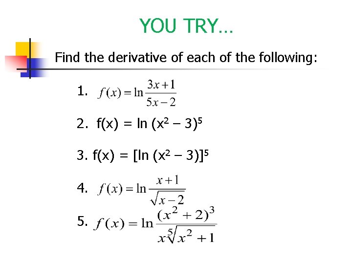 YOU TRY… Find the derivative of each of the following: 1. 2. f(x) = YOU TRY… Find the derivative of each of the following: 1. 2. f(x) =