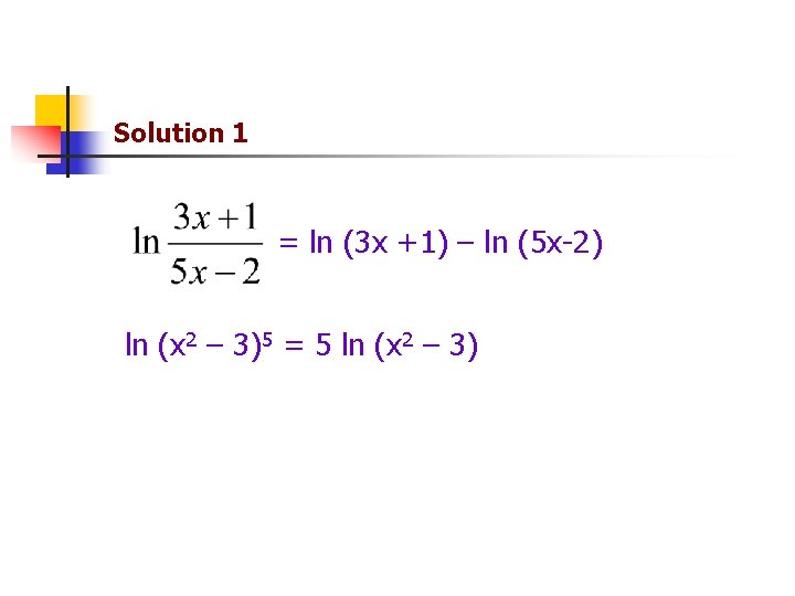 Solution 1 = ln (3 x +1) – ln (5 x-2) ln (x 2 Solution 1 = ln (3 x +1) – ln (5 x-2) ln (x 2