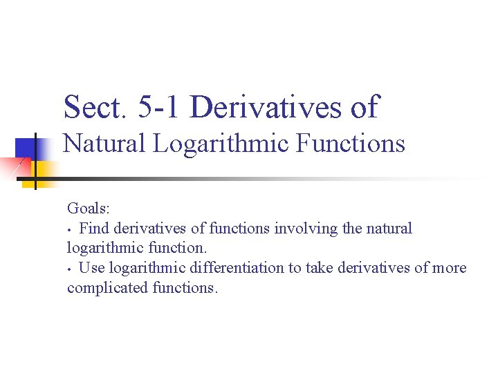 Sect. 5 -1 Derivatives of Natural Logarithmic Functions Goals: • Find derivatives of functions Sect. 5 -1 Derivatives of Natural Logarithmic Functions Goals: • Find derivatives of functions