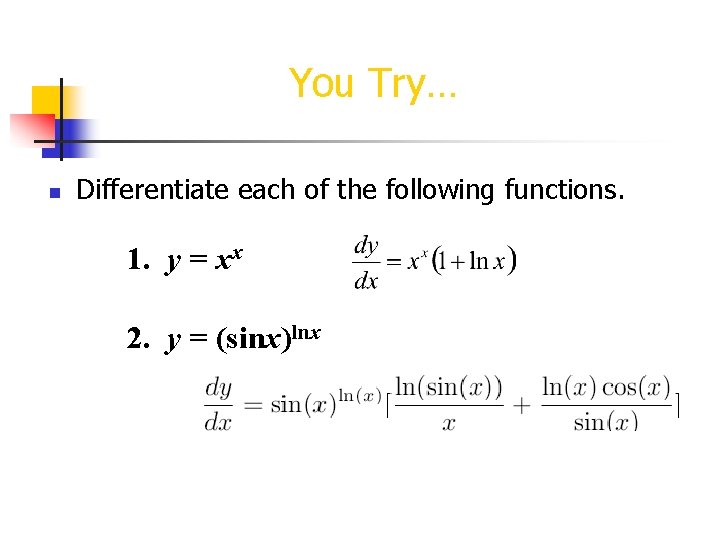 You Try… n Differentiate each of the following functions. 1. y = xx 2. You Try… n Differentiate each of the following functions. 1. y = xx 2.
