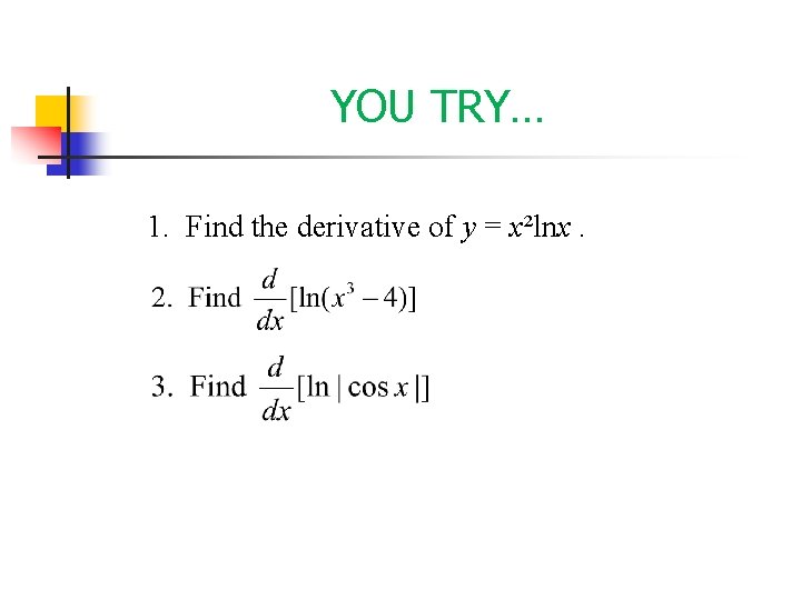 YOU TRY… 1. Find the derivative of y = x²lnx. YOU TRY… 1. Find the derivative of y = x²lnx.