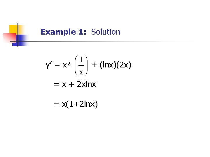 Example 1: Solution y’ = x² + (lnx)(2 x) = x + 2 xlnx Example 1: Solution y’ = x² + (lnx)(2 x) = x + 2 xlnx