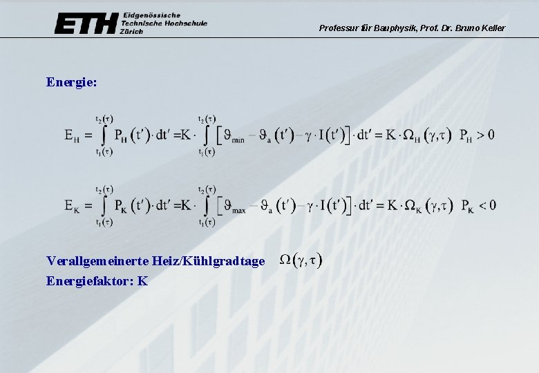 Professur für Bauphysik, Prof. Dr. Bruno Keller Energie: Verallgemeinerte Heiz/Kühlgradtage Energiefaktor: K 