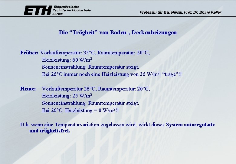 Professur für Bauphysik, Prof. Dr. Bruno Keller Die “Trägheit” von Boden-, Deckenheizungen Früher: Vorlauftemperatur: