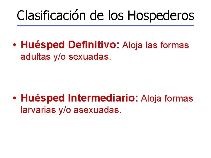 Clasificación de los Hospederos • Huésped Definitivo: Aloja las formas adultas y/o sexuadas. •