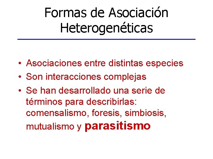 Formas de Asociación Heterogenéticas • Asociaciones entre distintas especies • Son interacciones complejas •