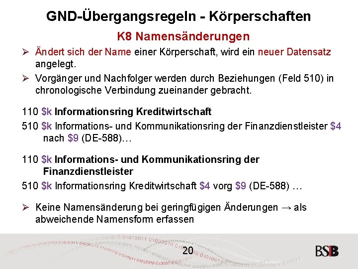 GND-Übergangsregeln - Körperschaften K 8 Namensänderungen Ø Ändert sich der Name einer Körperschaft, wird