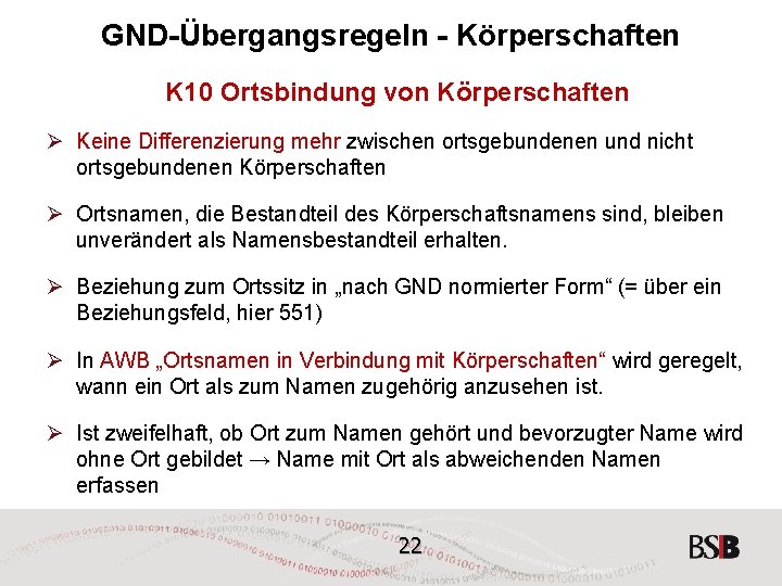 GND-Übergangsregeln - Körperschaften K 10 Ortsbindung von Körperschaften Ø Keine Differenzierung mehr zwischen ortsgebundenen