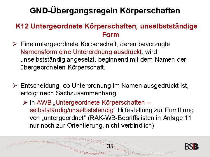 GND-Übergangsregeln Körperschaften K 12 Untergeordnete Körperschaften, unselbstständige Form Ø Eine untergeordnete Körperschaft, deren bevorzugte