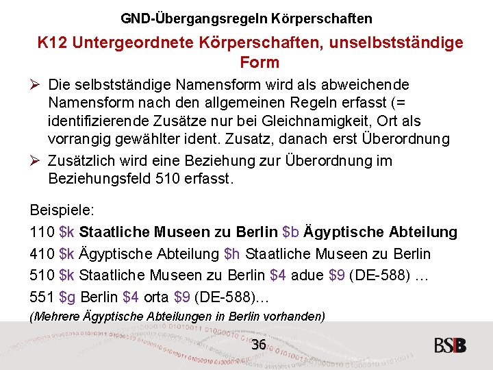 GND-Übergangsregeln Körperschaften K 12 Untergeordnete Körperschaften, unselbstständige Form Ø Die selbstständige Namensform wird als