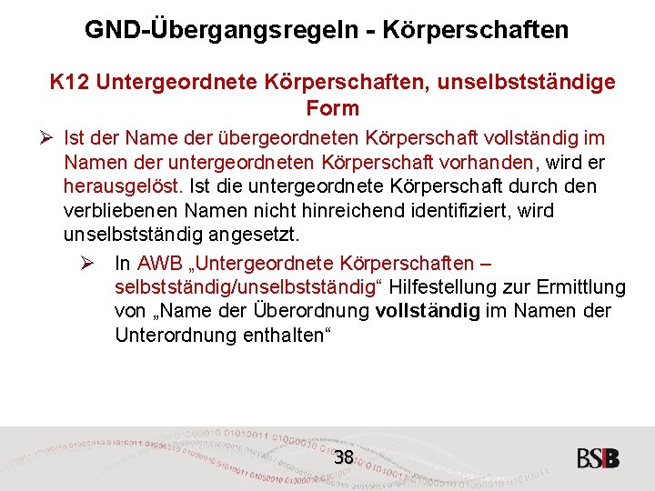 GND-Übergangsregeln - Körperschaften K 12 Untergeordnete Körperschaften, unselbstständige Form Ø Ist der Name der