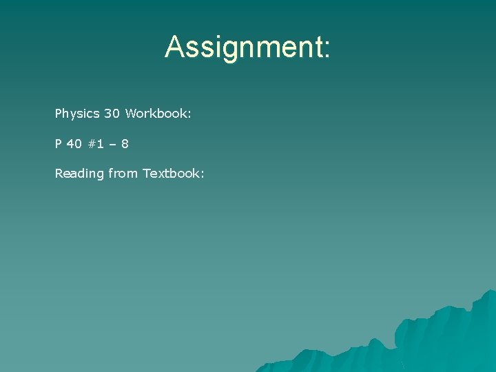 Assignment: Physics 30 Workbook: P 40 #1 – 8 Reading from Textbook: 