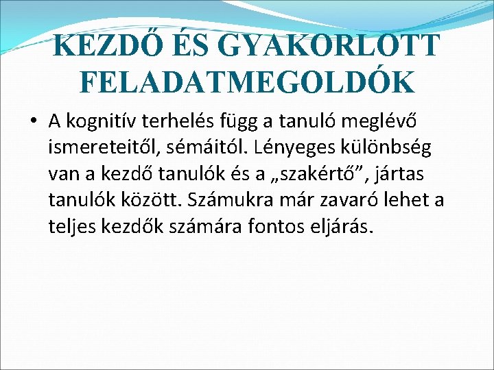 KEZDŐ ÉS GYAKORLOTT FELADATMEGOLDÓK • A kognitív terhelés függ a tanuló meglévő ismereteitől, sémáitól.