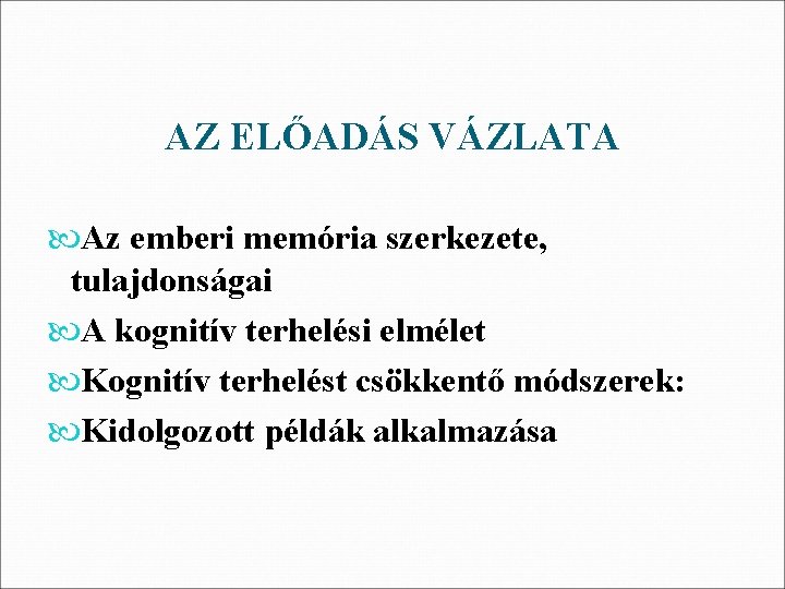 AZ ELŐADÁS VÁZLATA Az emberi memória szerkezete, tulajdonságai A kognitív terhelési elmélet Kognitív terhelést