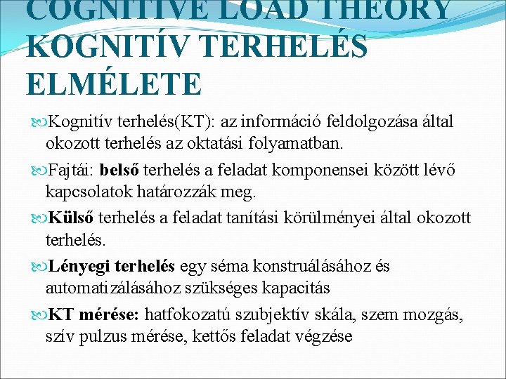COGNITIVE LOAD THEORY KOGNITÍV TERHELÉS ELMÉLETE Kognitív terhelés(KT): az információ feldolgozása által okozott terhelés