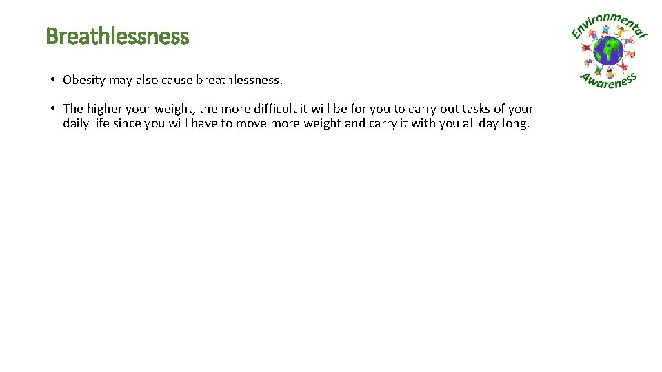 Breathlessness • Obesity may also cause breathlessness. • The higher your weight, the more