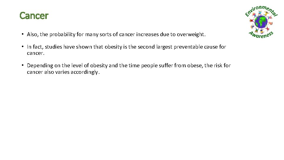 Cancer • Also, the probability for many sorts of cancer increases due to overweight.