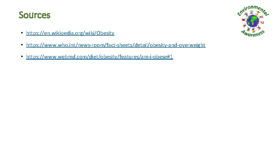 Sources • https: //en. wikipedia. org/wiki/Obesity • https: //www. who. int/news-room/fact-sheets/detail/obesity-and-overweight • https: //www.