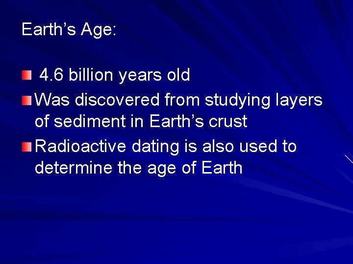 Earth’s Age: 4. 6 billion years old Was discovered from studying layers of sediment