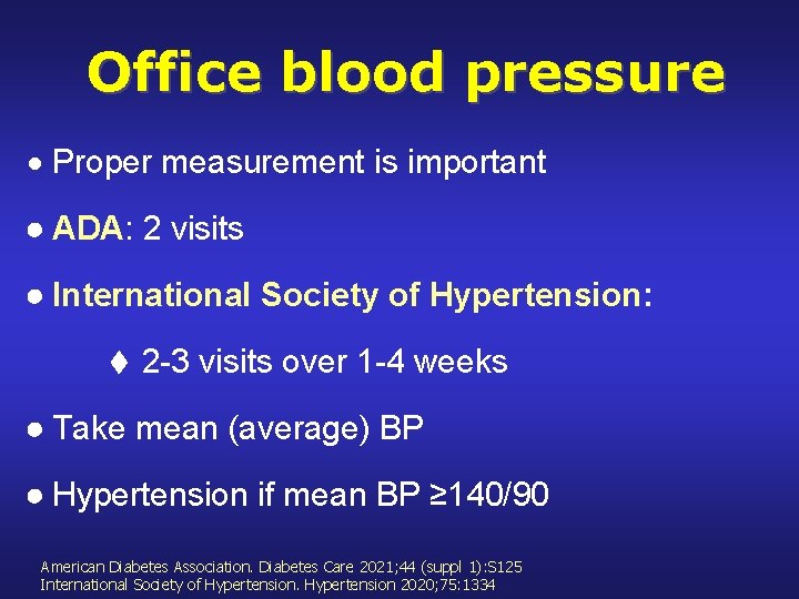Office blood pressure Proper measurement is important ADA: 2 visits International Society of Hypertension: