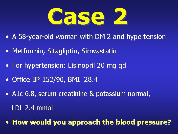 Case 2 • A 58 -year-old woman with DM 2 and hypertension • Metformin,