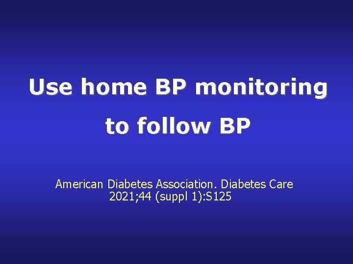 Use home BP monitoring to follow BP American Diabetes Association. Diabetes Care 2021; 44