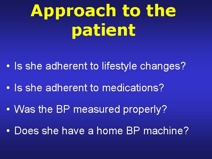 Approach to the patient • Is she adherent to lifestyle changes? • Is she