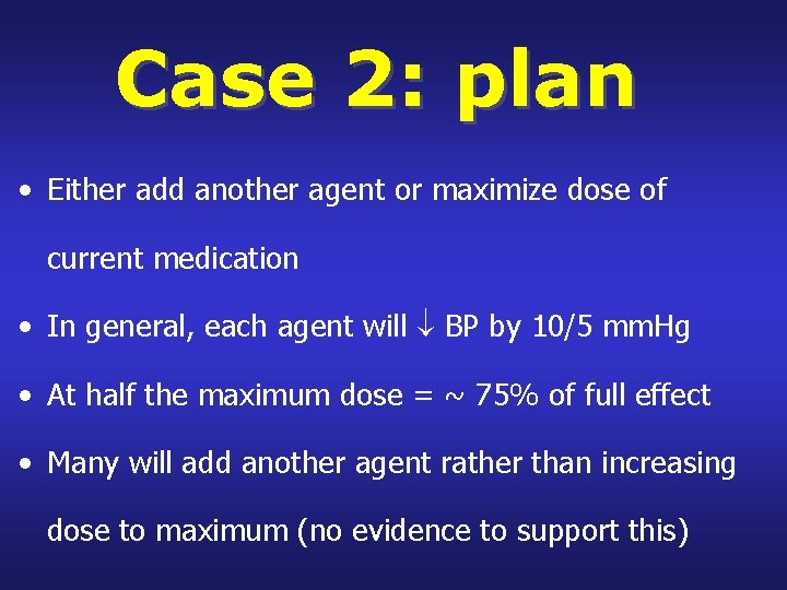 Case 2: plan • Either add another agent or maximize dose of current medication