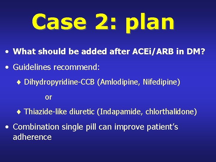 Case 2: plan • What should be added after ACEi/ARB in DM? • Guidelines
