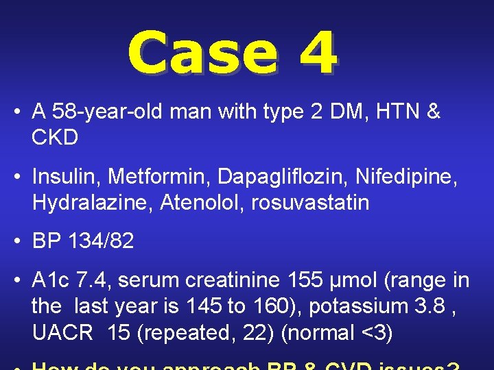 Case 4 • A 58 -year-old man with type 2 DM, HTN & CKD