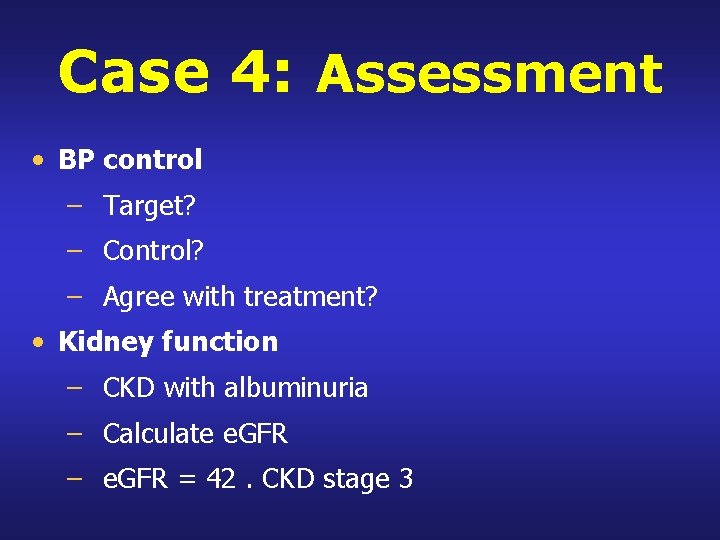 Case 4: Assessment • BP control – Target? – Control? – Agree with treatment?