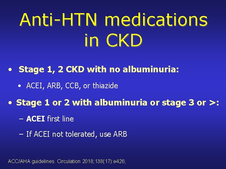 Anti-HTN medications in CKD • Stage 1, 2 CKD with no albuminuria: • ACEI,