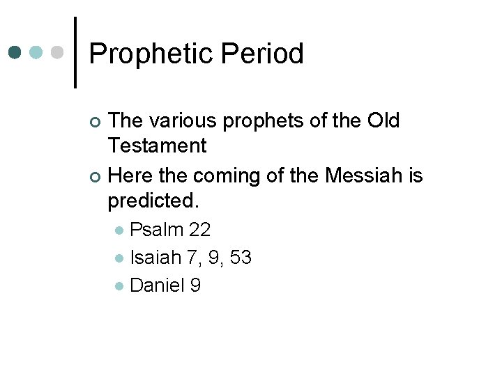 Prophetic Period The various prophets of the Old Testament ¢ Here the coming of