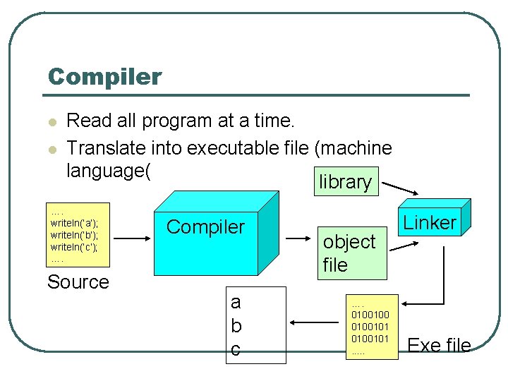 Compiler l l Read all program at a time. Translate into executable file (machine