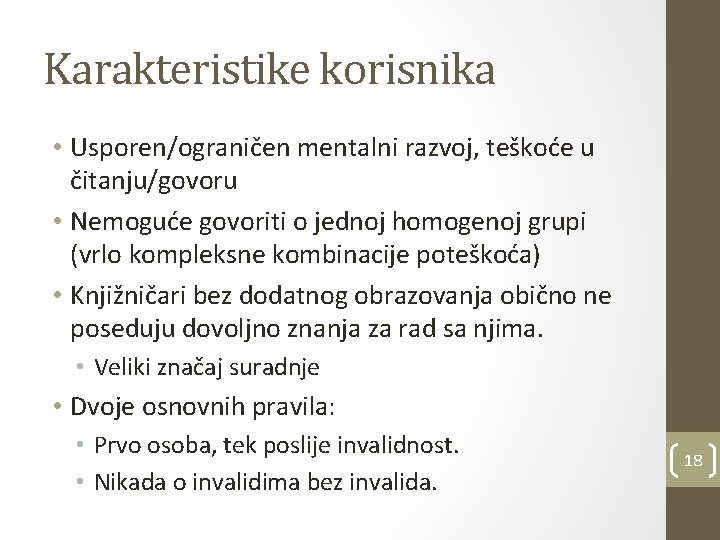 Karakteristike korisnika • Usporen/ograničen mentalni razvoj, teškoće u čitanju/govoru • Nemoguće govoriti o jednoj