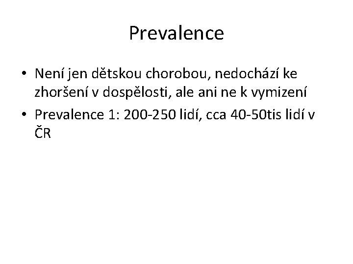 Prevalence • Není jen dětskou chorobou, nedochází ke zhoršení v dospělosti, ale ani ne