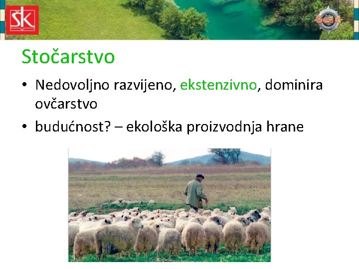 Stočarstvo • Nedovoljno razvijeno, ekstenzivno, dominira ovčarstvo • budućnost? – ekološka proizvodnja hrane 