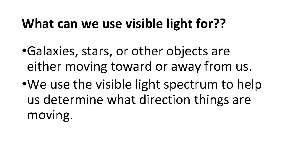 What can we use visible light for? ? • Galaxies, stars, or other objects