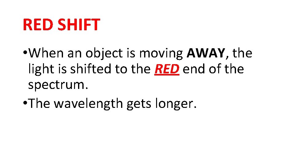 RED SHIFT • When an object is moving AWAY, the light is shifted to