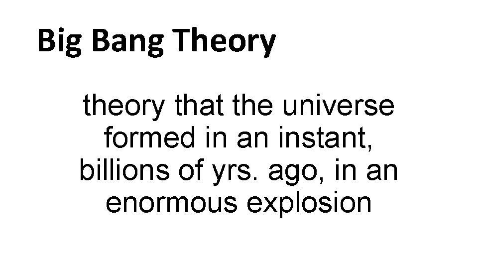 Big Bang Theory that the universe formed in an instant, billions of yrs. ago,