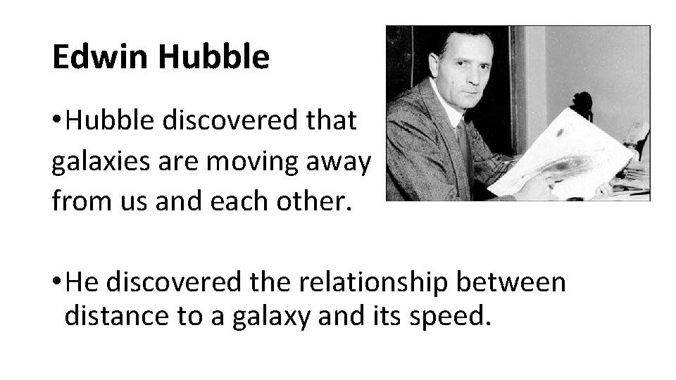 Edwin Hubble • Hubble discovered that galaxies are moving away from us and each