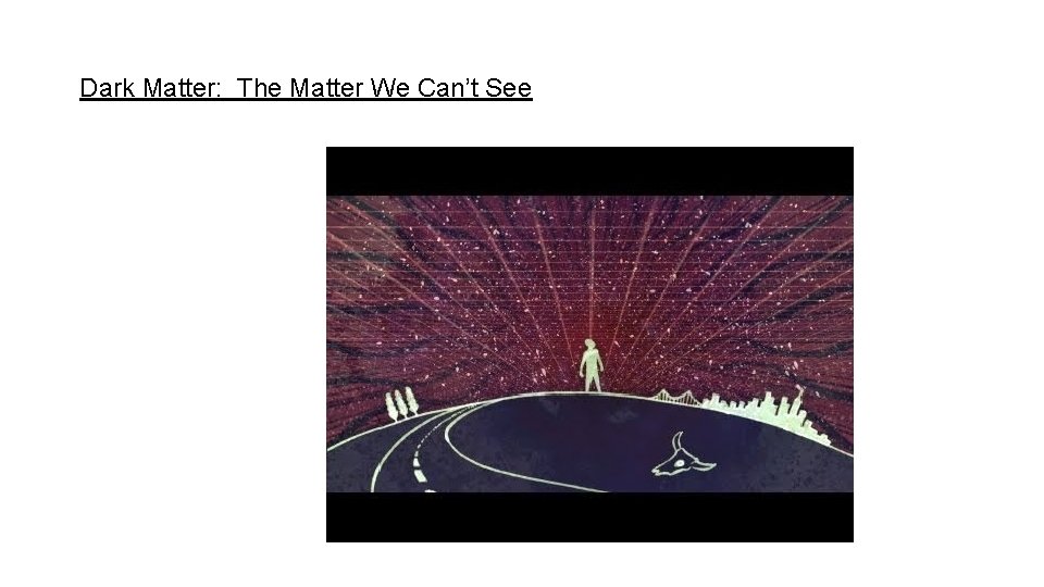 Dark Matter: The Matter We Can’t See 