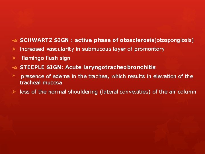 SCHWARTZ SIGN : active phase of otosclerosis(otospongiosis) Ø increased vascularity in submucous layer SCHWARTZ SIGN : active phase of otosclerosis(otospongiosis) Ø increased vascularity in submucous layer