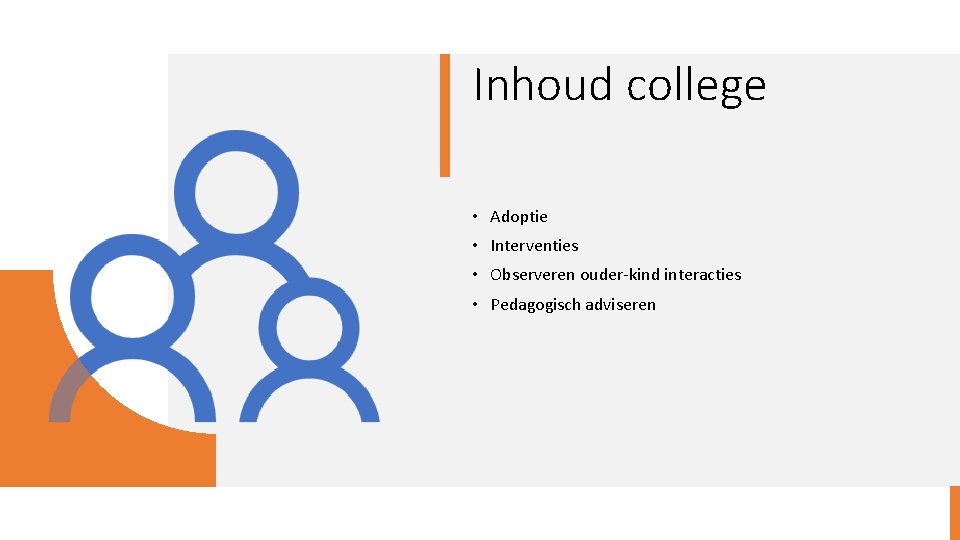 Inhoud college • Adoptie • Interventies • Observeren ouder-kind interacties • Pedagogisch adviseren 