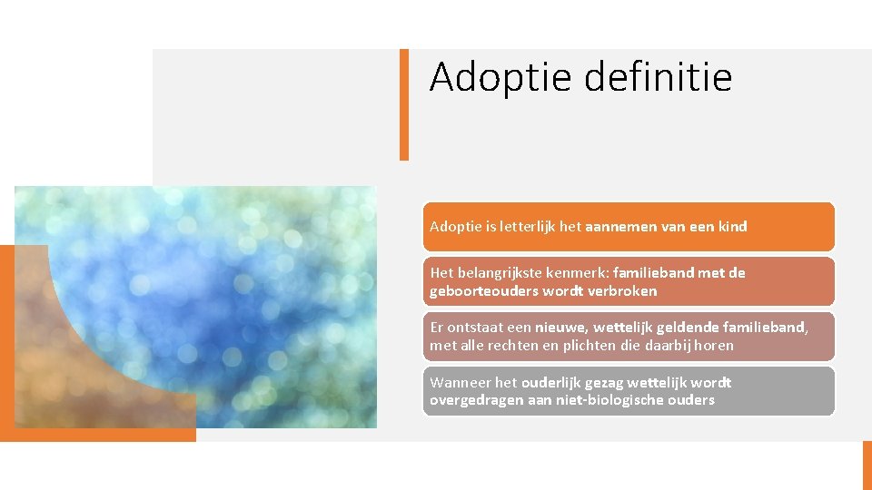 Adoptie definitie Adoptie is letterlijk het aannemen van een kind Het belangrijkste kenmerk: familieband
